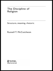 The Discipline of Religion : Structure, Meaning, Rhetoric