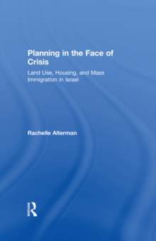 Planning in the Face of Crisis : Land Use, Housing, and Mass Immigration in Israel