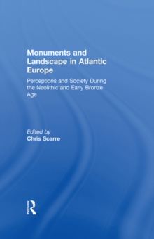 Monuments and Landscape in Atlantic Europe : Perception and Society During the Neolithic and Early Bronze Age