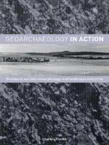 Geoarchaeology in Action : Studies in Soil Micromorphology and Landscape Evolution