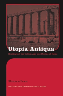 Utopia Antiqua : Readings of the Golden Age and Decline at Rome