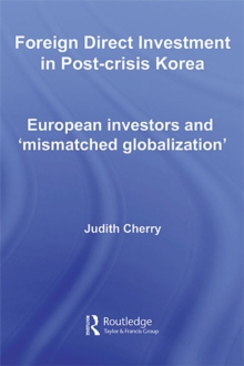 Foreign Direct Investment in Post-Crisis Korea : European Investors and 'Mismatched Globalization'