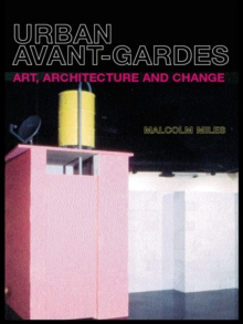 Urban Avant-Gardes : Art, Architecture and Change