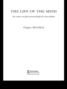 The Life of the Mind : An Essay on Phenomenological Externalism