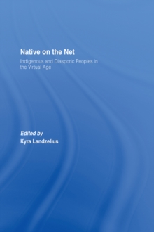 Native on the Net : Indigenous and Diasporic Peoples in the Virtual Age