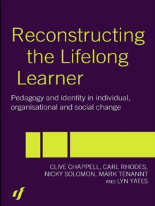 Reconstructing the Lifelong Learner : Pedagogy and Identity in Individual, Organisational and Social Change