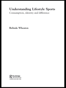 Understanding Lifestyle Sport : Consumption, Identity and Difference