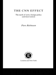 The CNN Effect : The Myth of News, Foreign Policy and Intervention