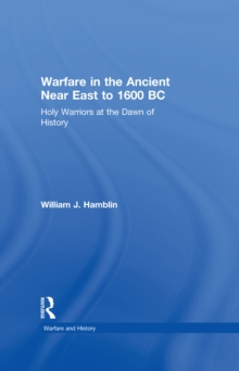 Warfare in the Ancient Near East to 1600 BC : Holy Warriors at the Dawn of History