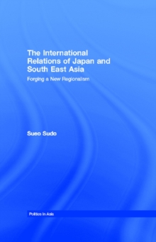 The International Relations of Japan and South East Asia : Forging a New Regionalism