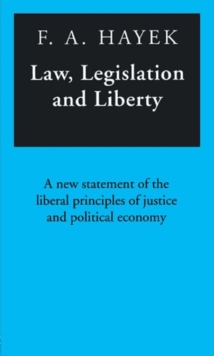 Law, Legislation and Liberty : A New Statement of the Liberal Principles of Justice and Political Economy