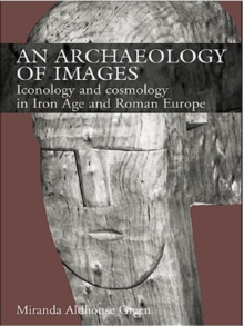 An Archaeology of Images : Iconology and Cosmology in Iron Age and Roman Europe