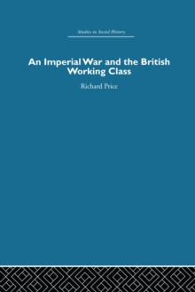 An Imperial War and the British Working Class : Working-Class Attitudes and Reactions to the Boer War, 1899-1902