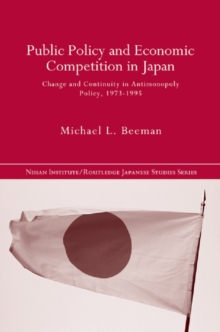 Public Policy and Economic Competition in Japan : Change and Continuity in Antimonopoly Policy, 1973-1995