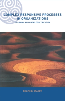 Complex Responsive Processes in Organizations : Learning and Knowledge Creation