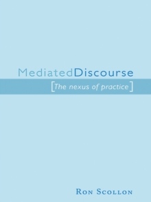 Mediated Discourse : The nexus of practice