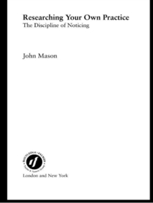 Researching Your Own Practice : The Discipline of Noticing