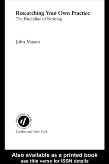 Researching Your Own Practice : The Discipline of Noticing