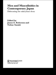 Men and Masculinities in Contemporary Japan : Dislocating the Salaryman Doxa