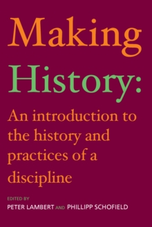 Making History : An Introduction to the History and Practices of a Discipline