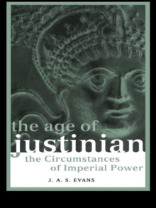 The Age of Justinian : The Circumstances of Imperial Power