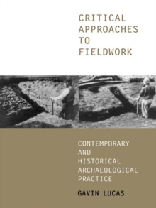 Critical Approaches to Fieldwork : Contemporary and Historical Archaeological Practice