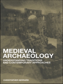 Medieval Archaeology : Understanding Traditions and Contemporary Approaches