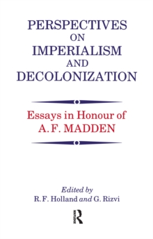 Perspectives on Imperialism and Decolonization : Essays in Honour of A.F. Madden