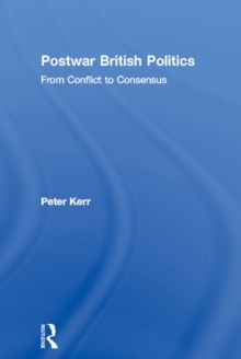 Postwar British Politics : From Conflict to Consensus