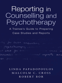 Reporting in Counselling and Psychotherapy : A Trainee's Guide to Preparing Case Studies and Reports