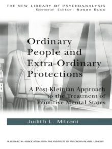 Ordinary People and Extra-ordinary Protections : A Post-Kleinian Approach to the Treatment of Primitive Mental States