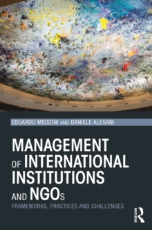 Management of International Institutions and NGOs : Frameworks, practices and challenges