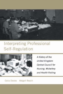 Interpreting Professional Self-Regulation : A History of the United Kingdom Central Council for Nursing, Midwifery and Health Visiting