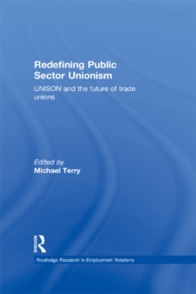 Redefining Public Sector Unionism : UNISON and the Future of Trade Unions