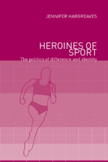 Heroines of Sport : The Politics of Difference and Identity