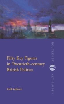 Fifty Key Figures in Twentieth Century British Politics