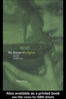 The Disease of Virgins : Green Sickness, Chlorosis and the Problems of Puberty