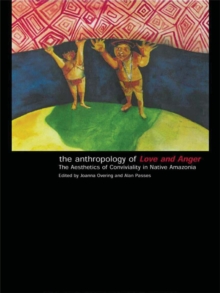 The Anthropology of Love and Anger : The Aesthetics of Conviviality in Native Amazonia