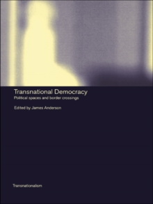 Transnational Democracy : Political Spaces and Border Crossings