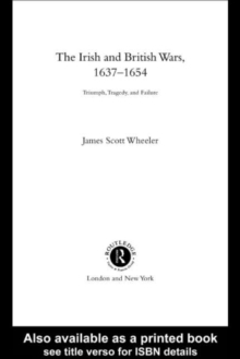 The Irish and British Wars, 1637-1654 : Triumph, Tragedy, and Failure