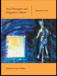 Arts Therapies and Progressive Illness : Nameless Dread