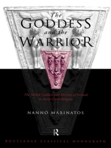 Goddess and the Warrior : The Naked Goddess and Mistress of the Animals in Early Greek Religion