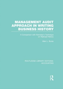 Management Audit Approach in Writing Business History (RLE Accounting) : A Comparison with Kennedys Technique on Railroad History