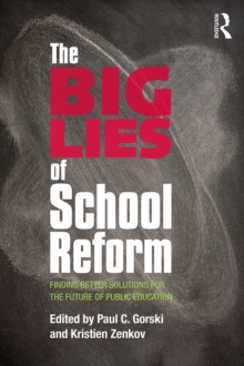 The Big Lies of School Reform : Finding Better Solutions for the Future of Public Education