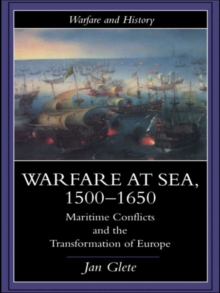 Warfare at Sea, 1500-1650 : Maritime Conflicts and the Transformation of Europe