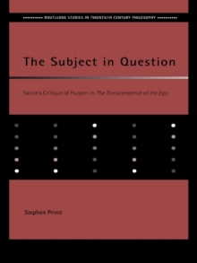 The Subject in Question : Sartre's Critique of Husserl in The Transcendence of the Ego