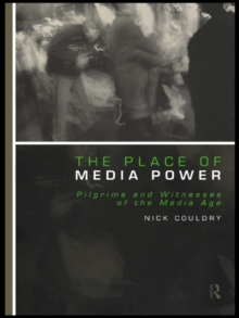 The Place of Media Power : Pilgrims and Witnesses of the Media Age