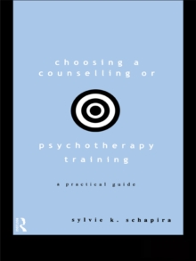 Choosing a Counselling or Psychotherapy Training : A Practical Guide