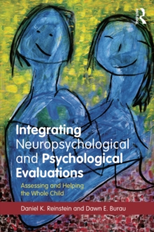 Integrating Neuropsychological and Psychological Evaluations : Assessing and Helping the Whole Child