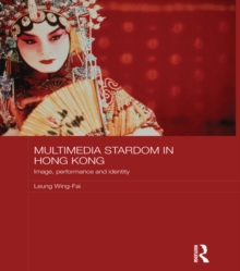 Multimedia Stardom in Hong Kong : Image, Performance and Identity